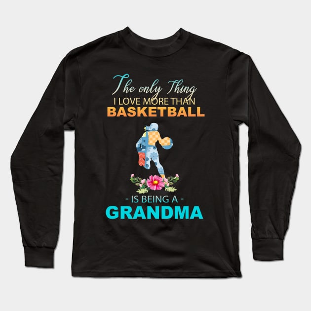 The Ony Thing I Love More Than Basketball Is Being A Grandma Long Sleeve T-Shirt by Thai Quang